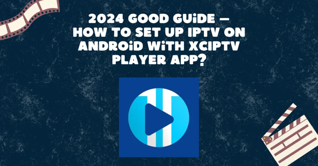 2024 Good Guide – How to Set Up IPTV on Android with XCIPTV PLAYER App?​