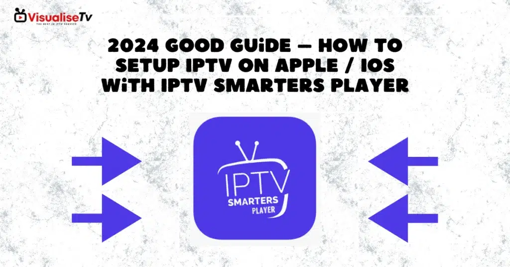 2024 Good Guide – How to setup IPTV on Apple / IOS with Iptv Smarters Player