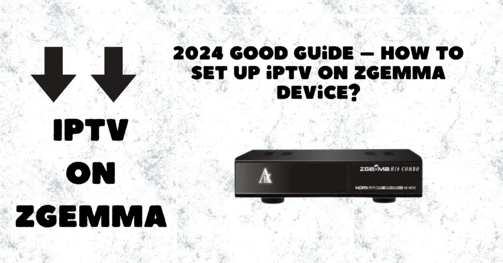 2024 Good Guide – how to set up iptv on zgemma device?