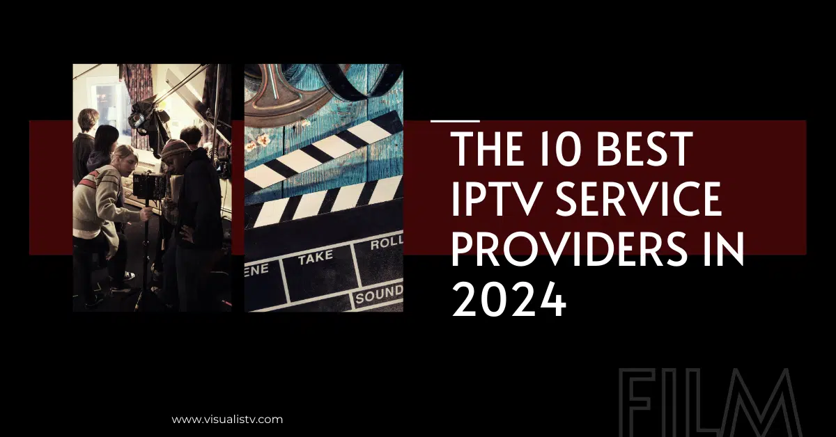 The 10 Best IPTV Service Providers In 2024 VisualiseTv