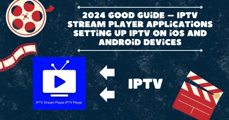 2024 Good Guide – IPTV Stream Player Applications Setting Up IPTV on iOS and Android Devices
