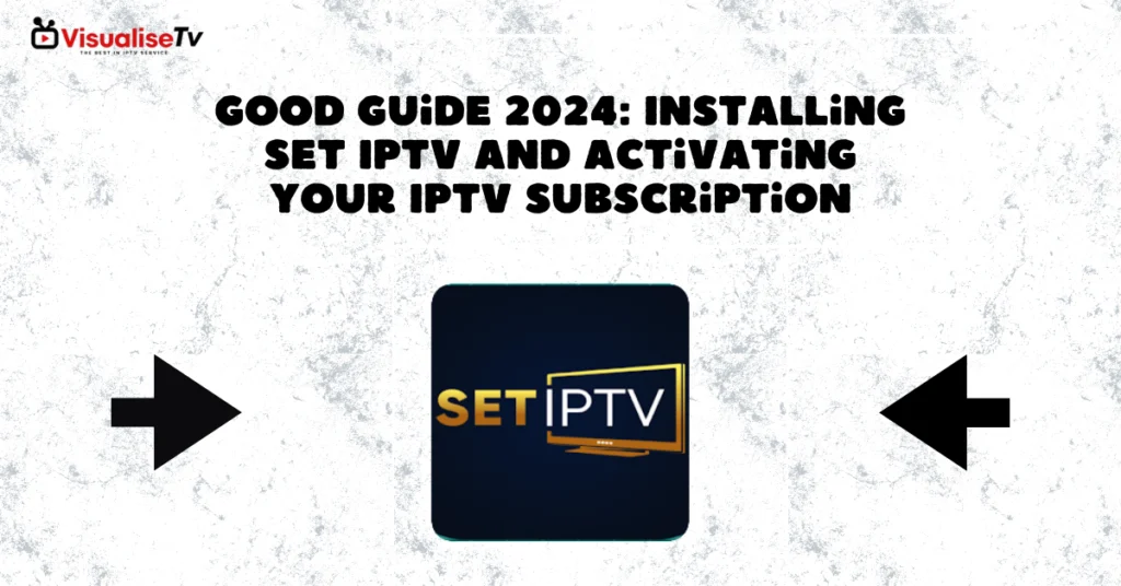 Good Guide 2024: Installing SET IPTV and Activating Your IPTV Subscription