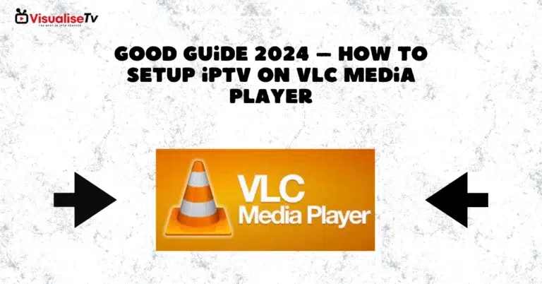 Good Guide 2024 – How to setup IPTV on VLC Media Player