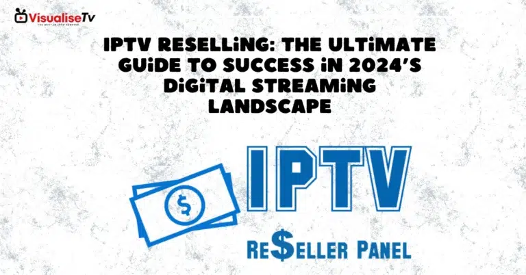 IPTV Reselling: The Ultimate Guide to Success in 2024’s Digital Streaming Landscape