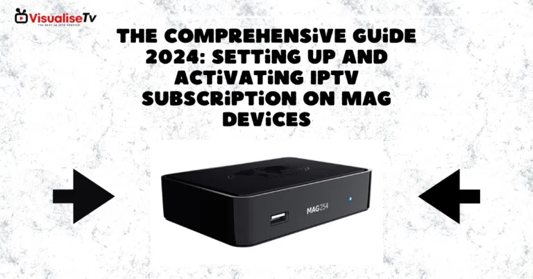 The Comprehensive Guide 2024: Setting Up and Activating IPTV Subscription on MAG Devices